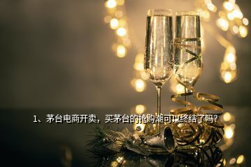 1、茅臺電商開賣，買茅臺的搶購潮可以終結了嗎？