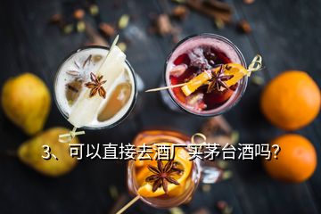 3、可以直接去酒廠買茅臺酒嗎？