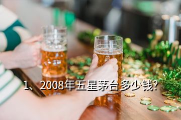 1、2008年五星茅臺多少錢？