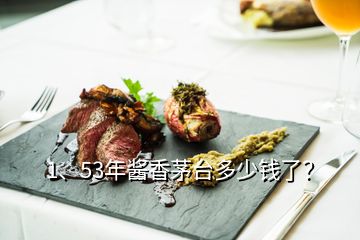 1、53年醬香茅臺(tái)多少錢了？