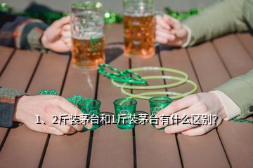 1、2斤裝茅臺(tái)和1斤裝茅臺(tái)有什么區(qū)別？