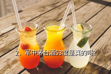 2、軍中茅臺酒53度是真的嗎？