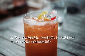 2、我有一瓶93年的茅臺(tái)，外包裝完好，酒瓶紅蠟封裝完美，現(xiàn)值多少錢(qián)？如何收藏請(qǐng)指教？