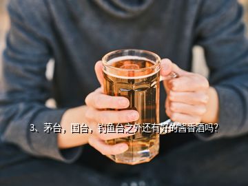 3、茅臺，國臺，釣魚臺之外還有好的醬香酒嗎？