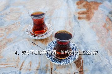 4、成本不高的茅臺酒，價格為什么這么高？