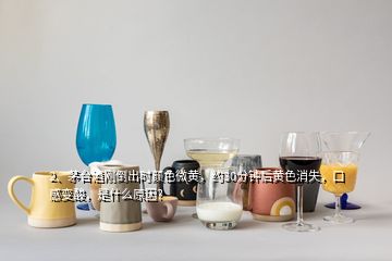 2、茅臺(tái)酒剛倒出時(shí)顏色微黃，約30分鐘后黃色消失，口感變酸，是什么原因？