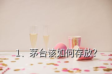 1、茅臺該如何存放？