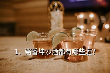 1、醬香坤沙酒都有哪些酒？