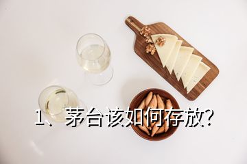 1、茅臺該如何存放？