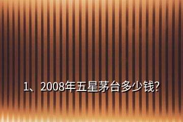 1、2008年五星茅臺多少錢？