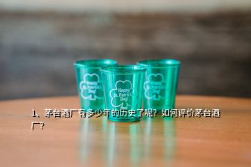 1、茅臺(tái)酒廠(chǎng)有多少年的歷史了呢？如何評(píng)價(jià)茅臺(tái)酒廠(chǎng)？