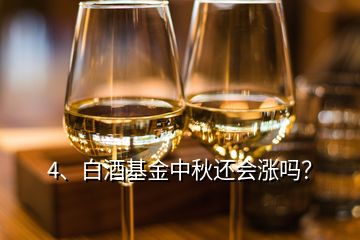 4、白酒基金中秋還會(huì)漲嗎？