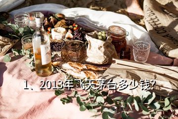 1、2013年飛天茅臺(tái)多少錢？