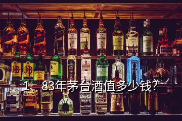 1、83年茅臺(tái)酒值多少錢(qián)？