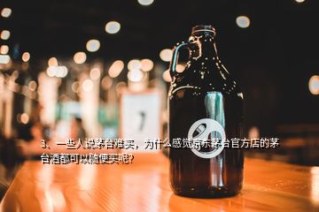 3、一些人說(shuō)茅臺(tái)難買，為什么感覺(jué)京東茅臺(tái)官方店的茅臺(tái)酒都可以隨便買呢？