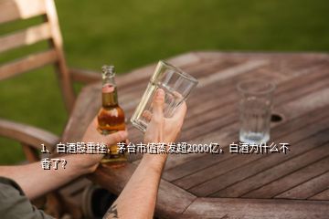 1、白酒股重挫，茅臺(tái)市值蒸發(fā)超2000億，白酒為什么不香了？