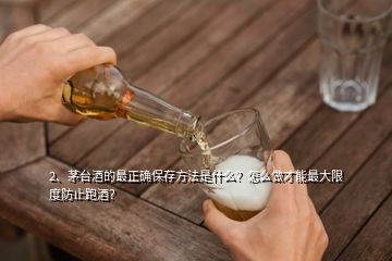 2、茅臺(tái)酒的最正確保存方法是什么？怎么做才能最大限度防止跑酒？