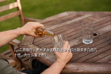 1、工商銀行，貴州茅臺(tái)這樣的企業(yè)分紅比融資多幾倍幾十倍，為什么要上市？