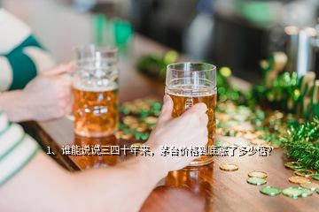 1、誰能說說三四十年來，茅臺(tái)價(jià)格到底漲了多少倍？