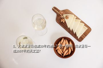 5、大家家里有收藏10年的酒么？曬一曬啊！我家里有一瓶2007年的天之藍？