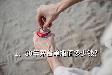 1、80年茅臺單瓶值多少錢？