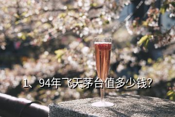 1、94年飛天茅臺值多少錢？