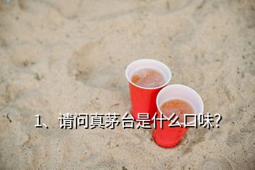 1、請問真茅臺是什么口味？