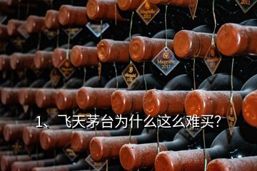 1、飛天茅臺(tái)為什么這么難買？