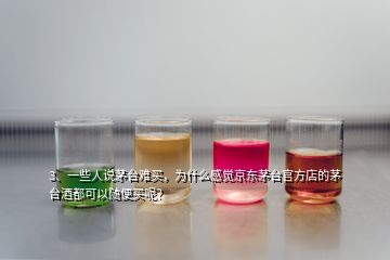 3、一些人說(shuō)茅臺(tái)難買，為什么感覺(jué)京東茅臺(tái)官方店的茅臺(tái)酒都可以隨便買呢？