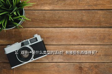 1、雙十一是什么類型的活動？有哪些東西值得買？