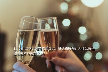 1、為什么茅臺酒價格那么高，味道真好嗎？為什么價格還參差不齊差那么多？