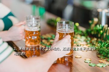 2、茅臺是近三十年才變好喝的，還是歷史上本來就是好喝的酒？