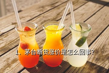 1、茅臺斷貨漲價是怎么回事？