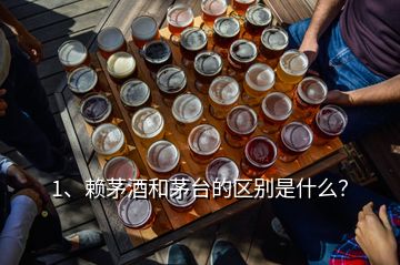 1、賴茅酒和茅臺(tái)的區(qū)別是什么？