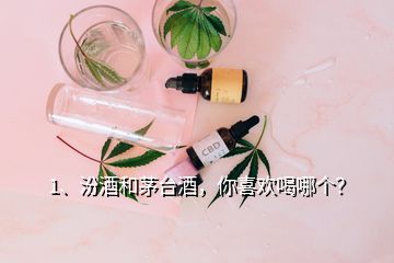 1、汾酒和茅臺酒，你喜歡喝哪個？