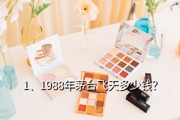 1、1988年茅臺(tái)飛天多少錢？