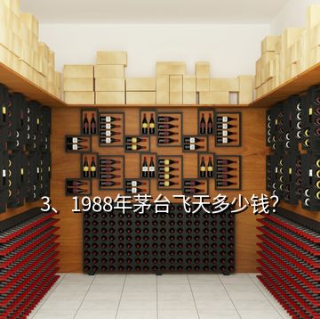 3、1988年茅臺飛天多少錢？