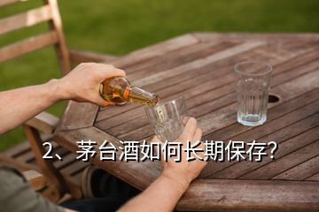 2、茅臺酒如何長期保存？