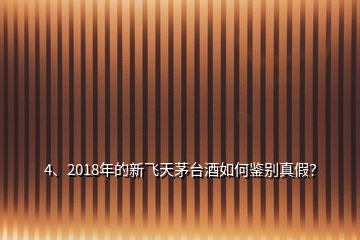 4、2018年的新飛天茅臺(tái)酒如何鑒別真假？