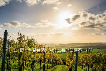 1、同一種茅臺(tái)酒，為什么有時(shí)口感不一樣？