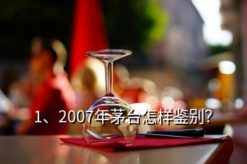 1、2007年茅臺(tái)怎樣鑒別？