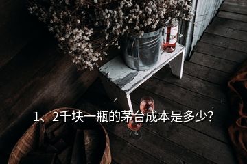 1、2千塊一瓶的茅臺成本是多少？