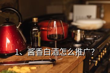 1、醬香白酒怎么推廣？