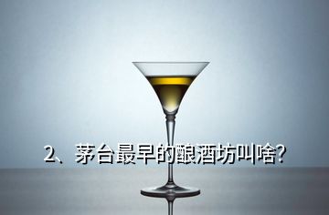 2、茅臺(tái)最早的釀酒坊叫啥？