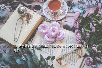 3、茅臺普通迎賓酒和紅迎賓口感有什么不同?工藝一樣嗎？