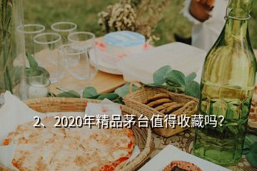 2、2020年精品茅臺值得收藏嗎？