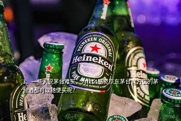 3、一些人說茅臺難買，為什么感覺京東茅臺官方店的茅臺酒都可以隨便買呢？