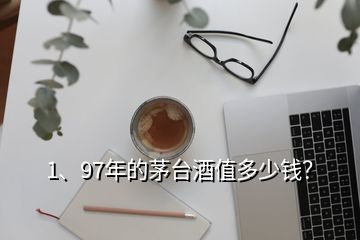 1、97年的茅臺(tái)酒值多少錢？