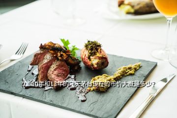 2、10年和13年的飛天茅臺(tái)現(xiàn)在的市價(jià)大概是多少？