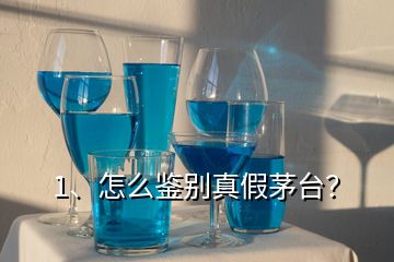 1、怎么鑒別真假茅臺？